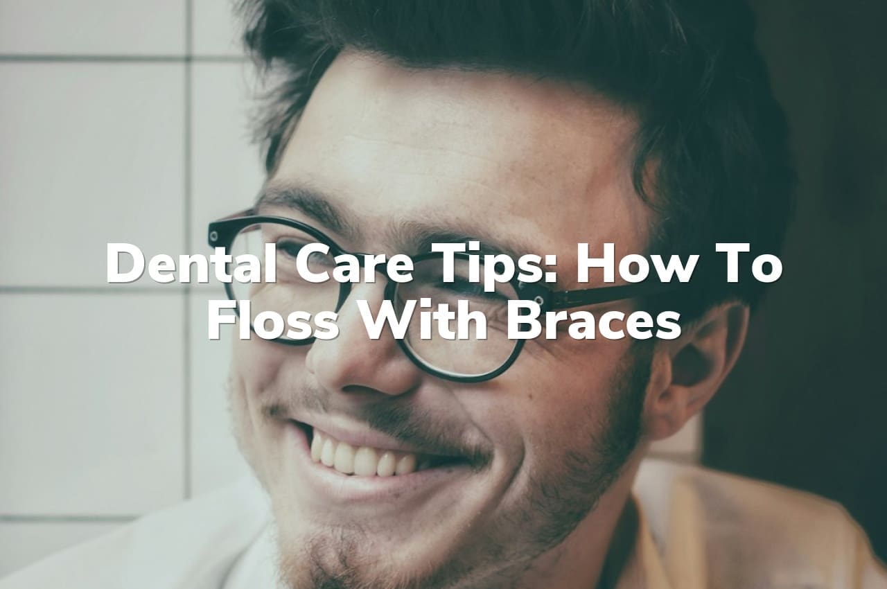 Dental Care Tips: How to Floss with Braces